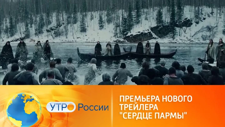 Утро России Премьера нового трейлера экшн-драмы "Сердце пармы"